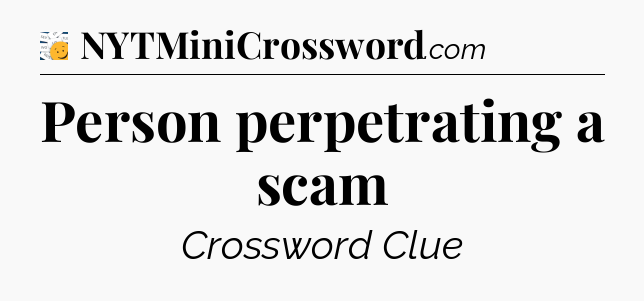 Person perpetrating a scam - 7 Little Words