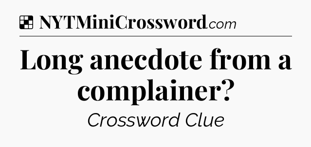 Solution: Long anecdote from a complainer - NYT Crossword