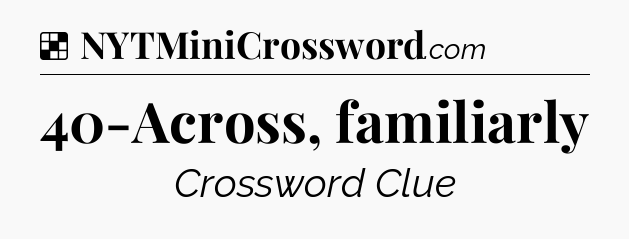 Solution: 40-Across, familiarly - NYT Crossword
