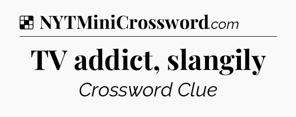 Solution: TV addict, slangily - NYT Crossword