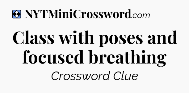 Solution: Class with poses and focused breathing - NYT Mini Crossword