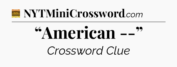 “American --” - Eugene Sheffer Crossword