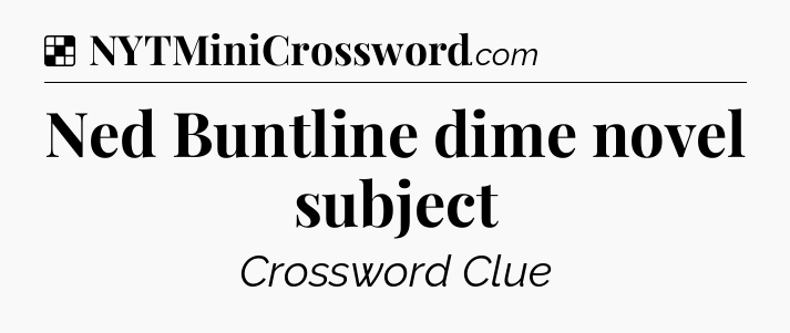 Solution: Ned Buntline dime novel subject - NYT Crossword