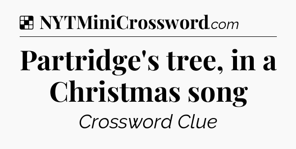 Solution: Partridge's tree, in a Christmas song - NYT Crossword