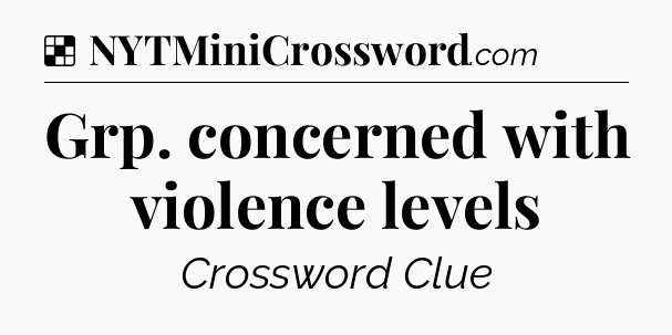 Solution: Grp. concerned with violence levels - NYT Crossword