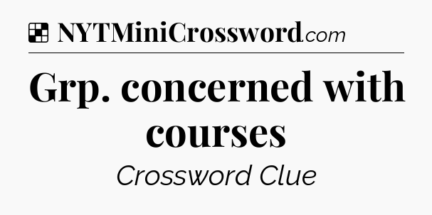 Solution: Grp. concerned with courses - NYT Crossword
