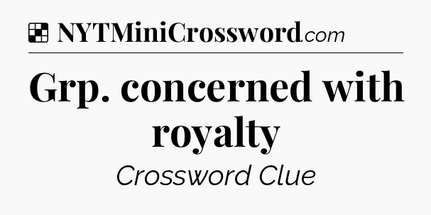Solution: Grp. concerned with royalty - NYT Crossword