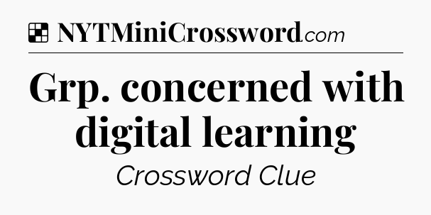 Solution: Grp. concerned with digital learning - NYT Crossword