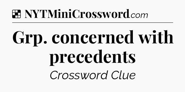 Solution: Grp. concerned with precedents - NYT Crossword