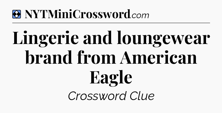 Solution: Lingerie and loungewear brand from American Eagle - NYT Mini Crossword