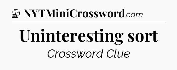 Uninteresting sort - Daily Themed Classic Crossword