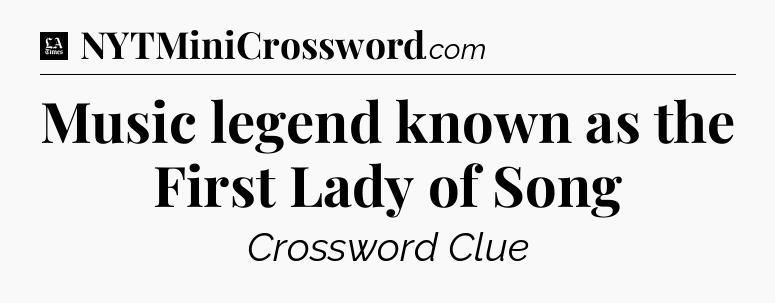 Music legend known as the First Lady of Song - LA Times Crossword
