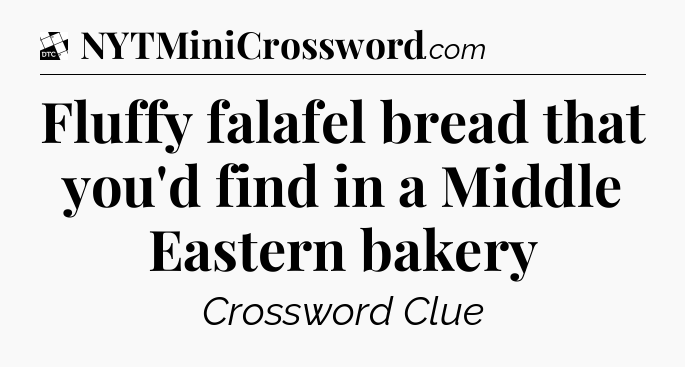 Fluffy falafel bread that you'd find in a Middle Eastern bakery - Daily Themed Classic Crossword