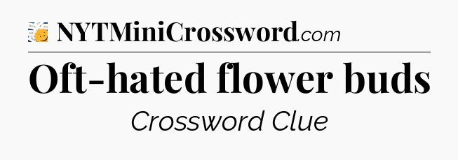 Oft-hated flower buds - 7 Little Words