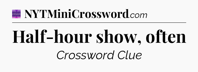 Half-hour show, often - Thomas Joseph Crossword