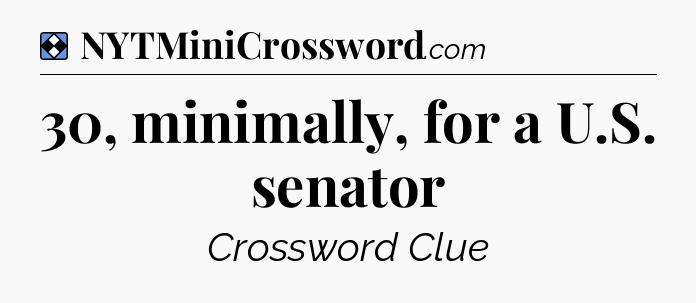 Solution: 30, minimally, for a U.S. senator - NYT Mini Crossword