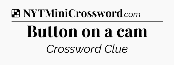 Solution: Button on a cam - NYT Crossword
