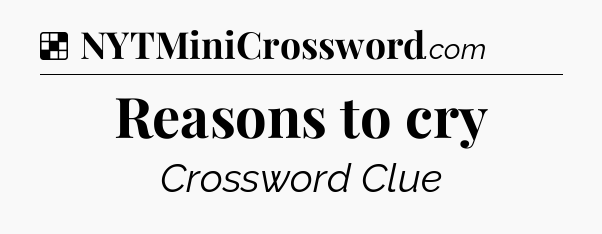 Solution: Reasons to cry - NYT Crossword