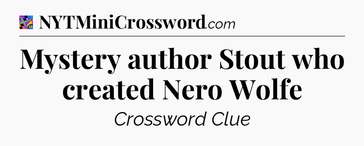 Mystery author Stout who created Nero Wolfe Crossword Clue