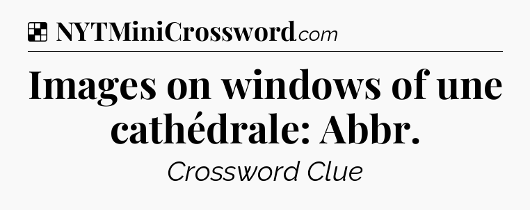 Solution: Images on windows of une cathédrale: Abbr - NYT Crossword