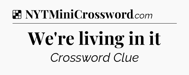 Solution: We're living in it - NYT Crossword