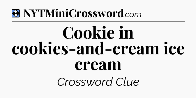Solution: Cookie in cookies-and-cream ice cream - NYT Mini Crossword