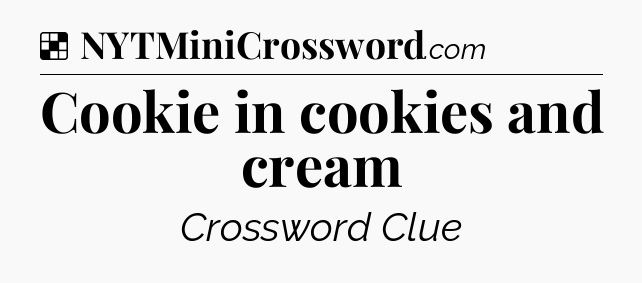 Solution: Cookie in cookies and cream - NYT Crossword