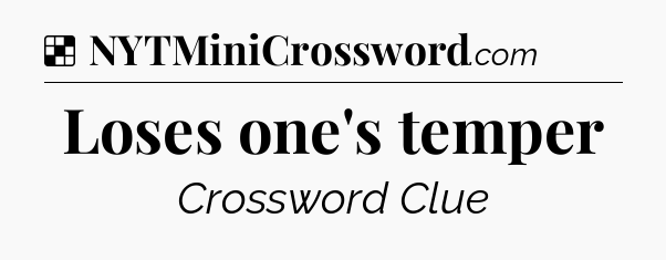 Solution: Loses one's temper - NYT Crossword