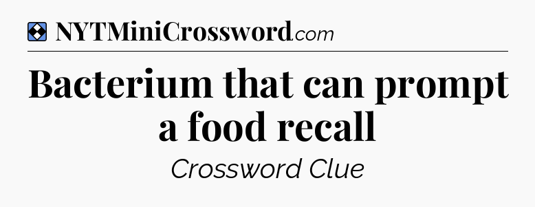 Solution: Bacterium that can prompt a food recall - NYT Mini Crossword