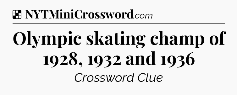 Solution: Olympic skating champ of 1928, 1932 and 1936 - NYT Crossword