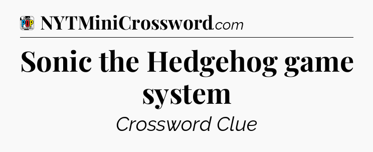 Sonic the Hedgehog game system Crossword Clue