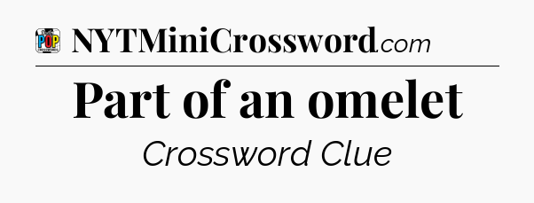 Part of an omelet Crossword Clue