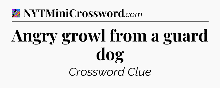 Angry growl from a guard dog Crossword Clue