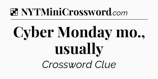 Solution: Cyber Monday mo., usually - NYT Crossword
