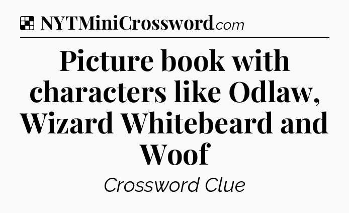 Solution: Picture book with characters like Odlaw, Wizard Whitebeard and Woof - NYT Crossword