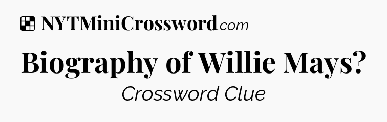 Solution: Biography of Willie Mays - NYT Crossword