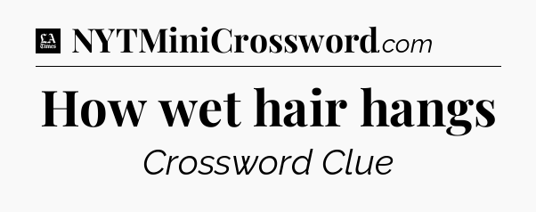 How wet hair hangs - LA Times Crossword