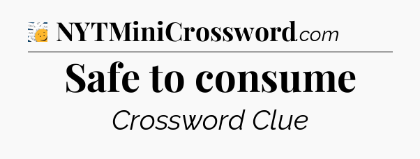 Safe to consume - 7 Little Words