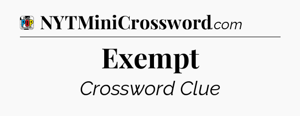 Exempt Crossword Clue