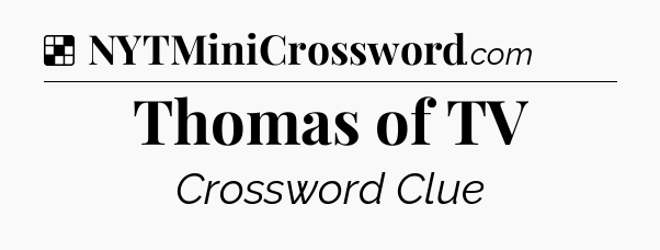 Solution: Thomas of TV - NYT Crossword