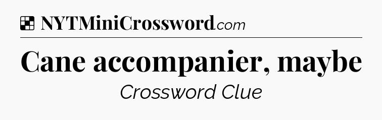Solution: Cane accompanier, maybe - NYT Crossword
