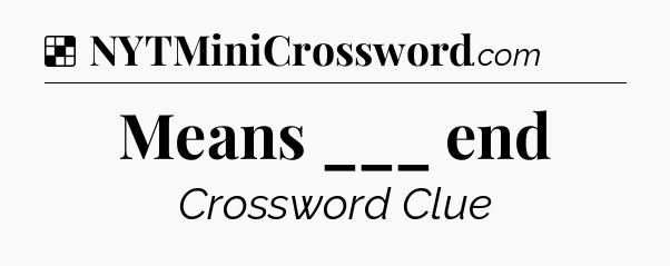 Solution: Means ___ end - NYT Crossword