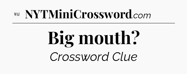 Big mouth - WSJ Crossword