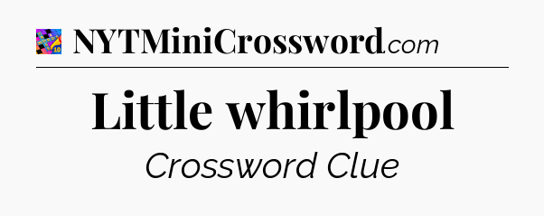 Little whirlpool Crossword Clue