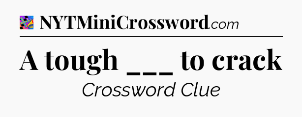 A tough ___ to crack Crossword Clue
