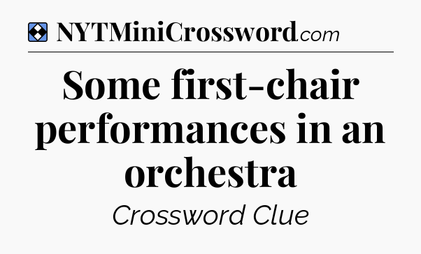 Solution: Some first-chair performances in an orchestra - NYT Mini Crossword