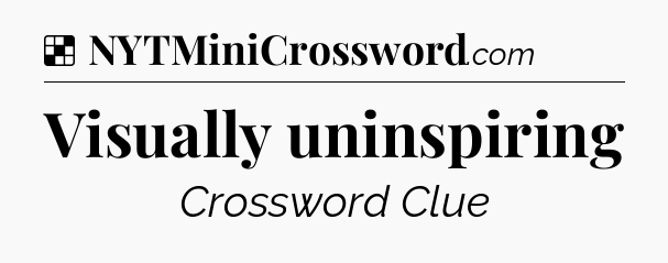 Solution: Visually uninspiring - NYT Crossword