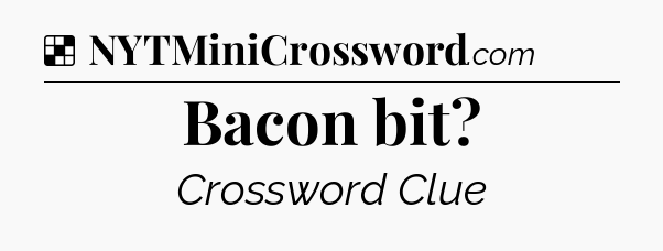 Solution: Bacon bit - NYT Crossword