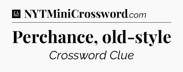 Perchance, old-style - LA Times Crossword