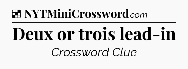 Solution: Deux or trois lead-in - NYT Crossword